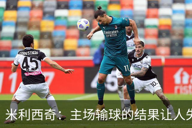 米利西奇：主场输球的结果让人失望，会全力优化球队阵容与战术